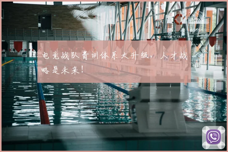 电竞战队青训体系大升级，人才战略是未来！