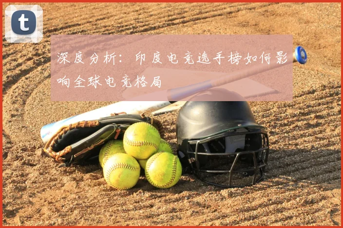 深度分析：印度电竞选手榜如何影响全球电竞格局